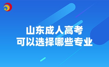 山東成人高考可以選擇哪些專業